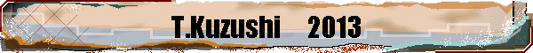 T.Kuzushi     2013